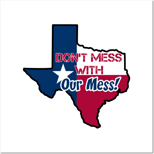 Texas: Don't mess with our mess Wall Art by rand0mity